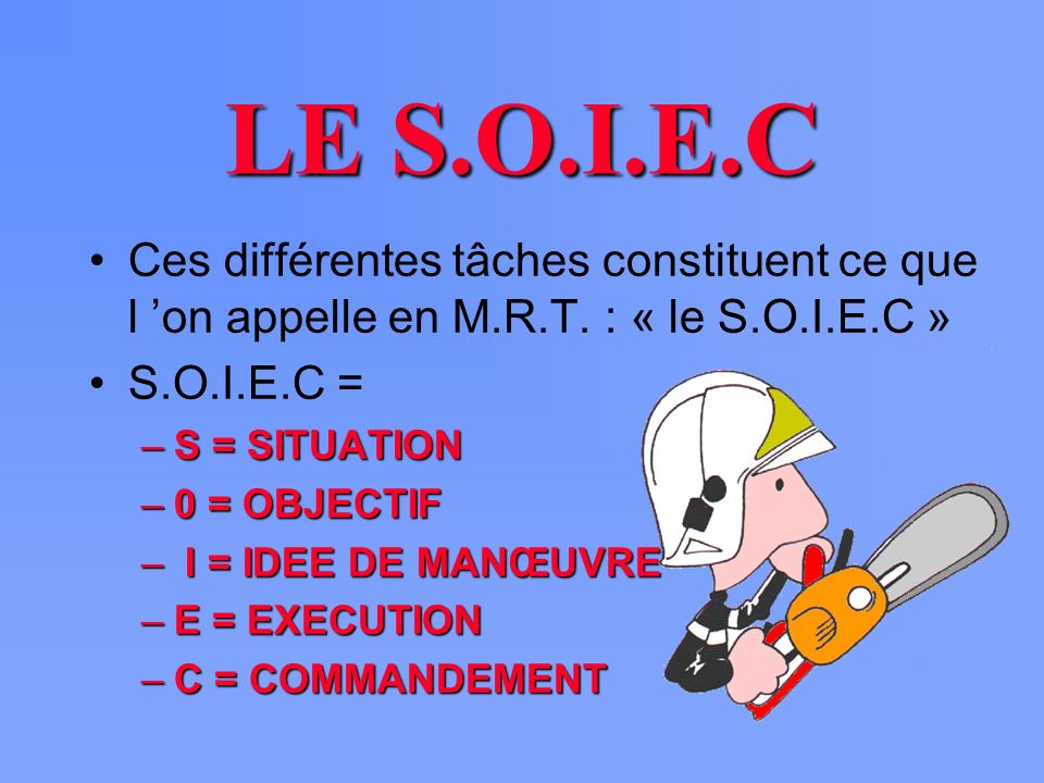 LE S.O.I.E.C Ces différentes tâches constituent ce que l ’on appelle en M.R.T. : « le S.O.I.E.C » S.O.I.E.C =