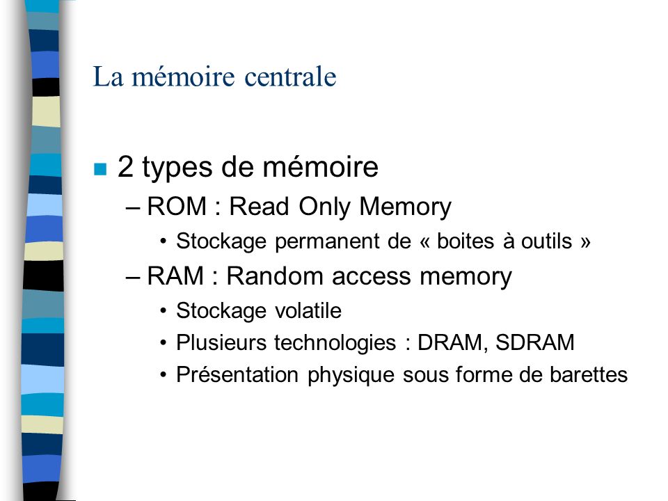 La mémoire centrale 2 types de mémoire ROM : Read Only Memory
