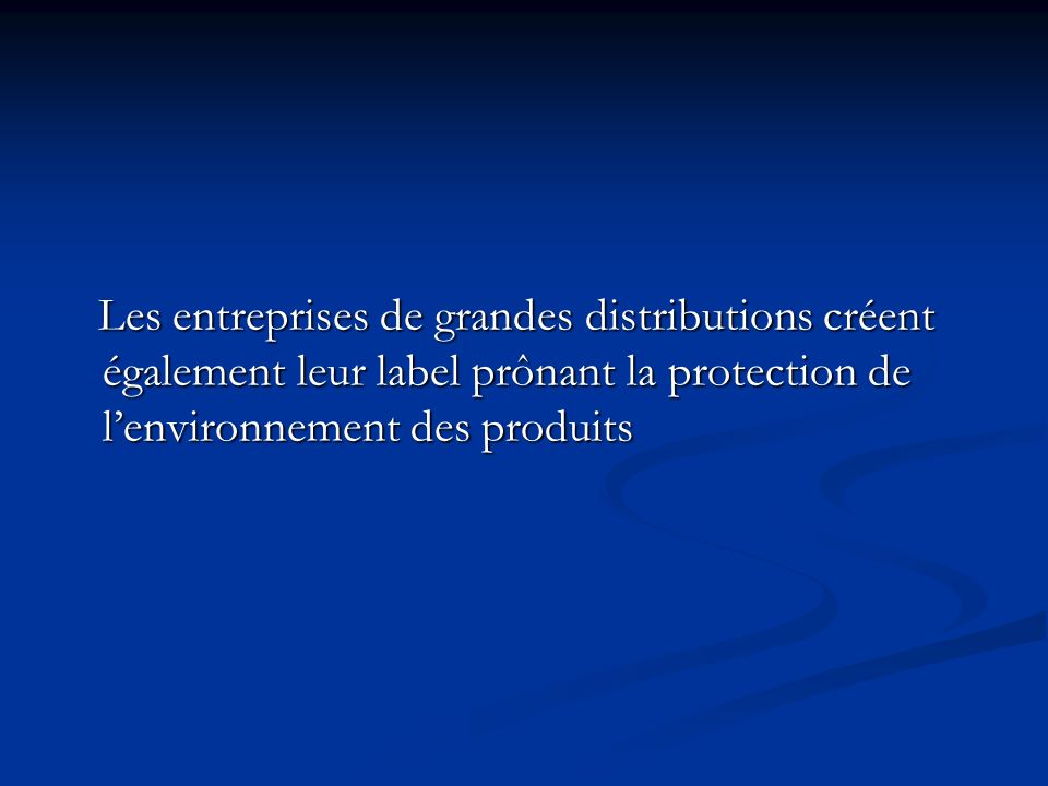 Les entreprises de grandes distributions créent également leur label prônant la protection de l’environnement des produits