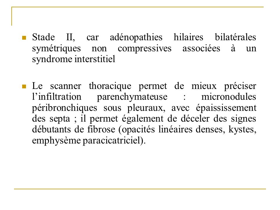 Stade II, car adénopathies hilaires bilatérales symétriques non compressives associées à un syndrome interstitiel