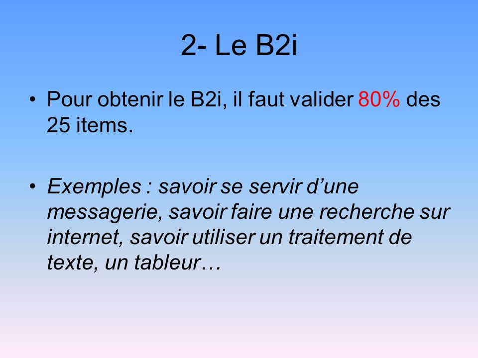 2- Le B2i Pour obtenir le B2i, il faut valider 80% des 25 items.
