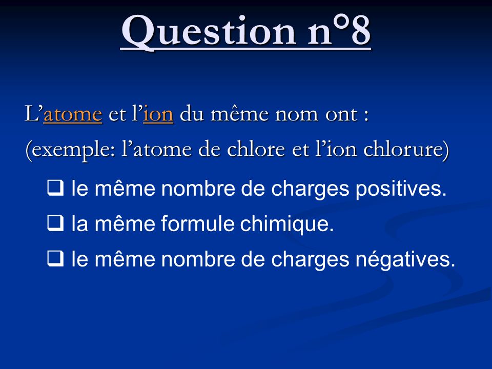 Question n°8 L’atome et l’ion du même nom ont :