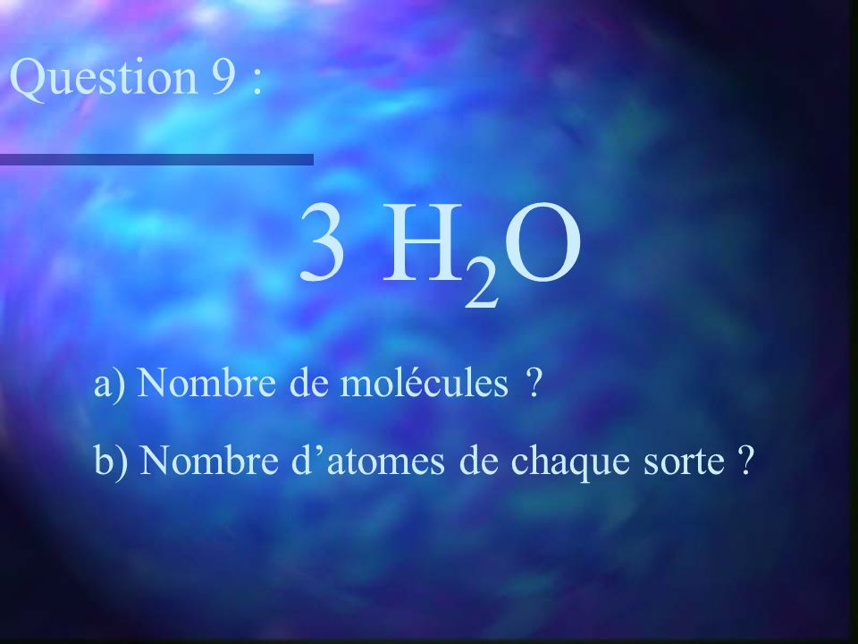 3 H2O Question 9 : a) Nombre de molécules