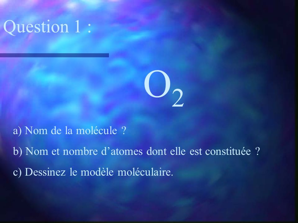 O2 Question 1 : a) Nom de la molécule