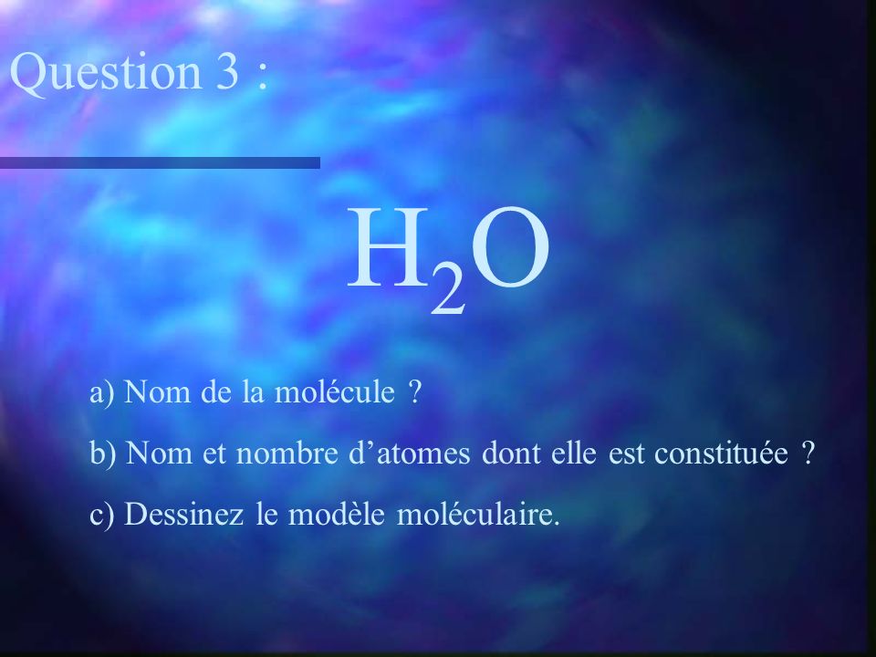 H2O Question 3 : a) Nom de la molécule