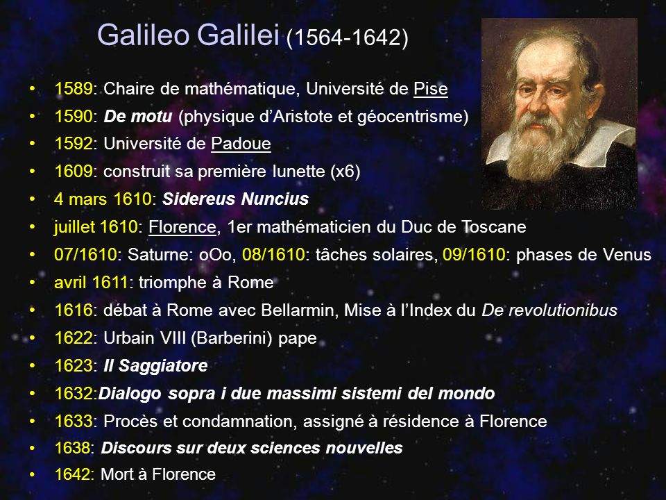 Galileo Galilei ( ) 1589: Chaire de mathématique, Université de Pise. 1590: De motu (physique d’Aristote et géocentrisme)
