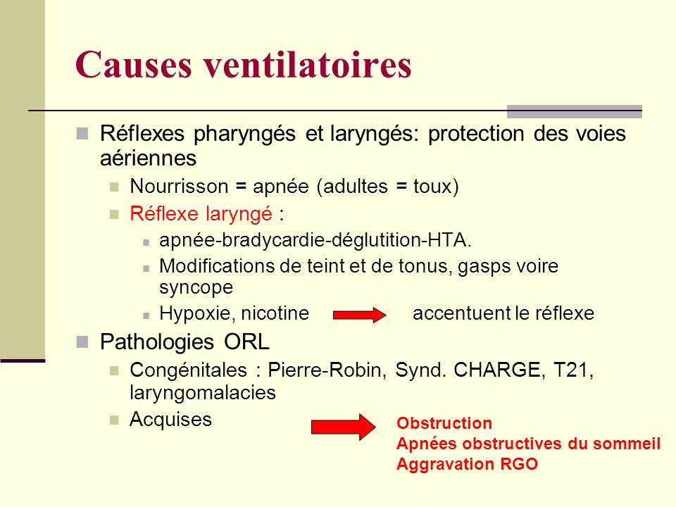 Causes ventilatoires Réflexes pharyngés et laryngés: protection des voies aériennes. Nourrisson = apnée (adultes = toux)