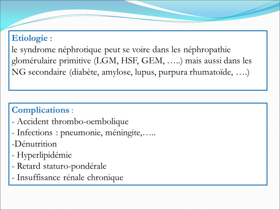 Etiologie : le syndrome néphrotique peut se voire dans les néphropathie.