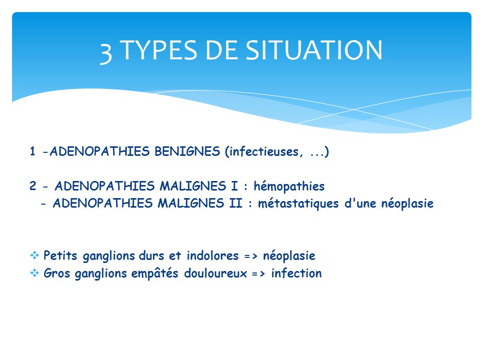 3 TYPES DE SITUATION 1 -ADENOPATHIES BENIGNES (infectieuses, ...)