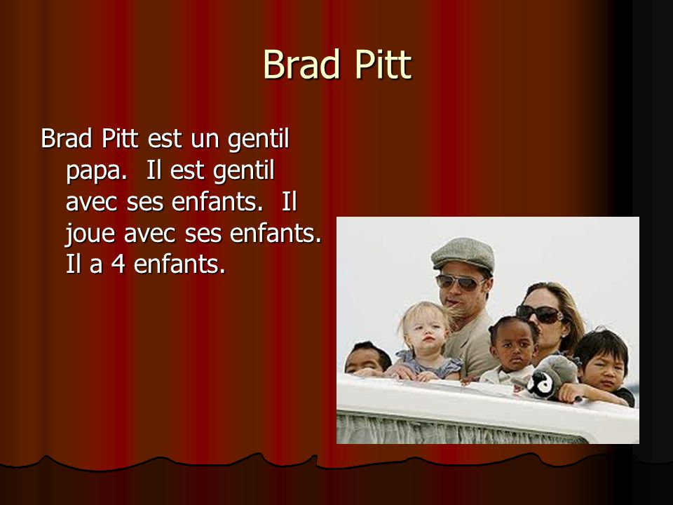 Brad Pitt Brad Pitt est un gentil papa. Il est gentil avec ses enfants.