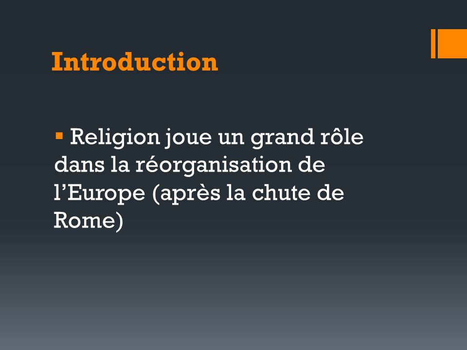 Introduction Religion joue un grand rôle dans la réorganisation de l’Europe (après la chute de Rome)