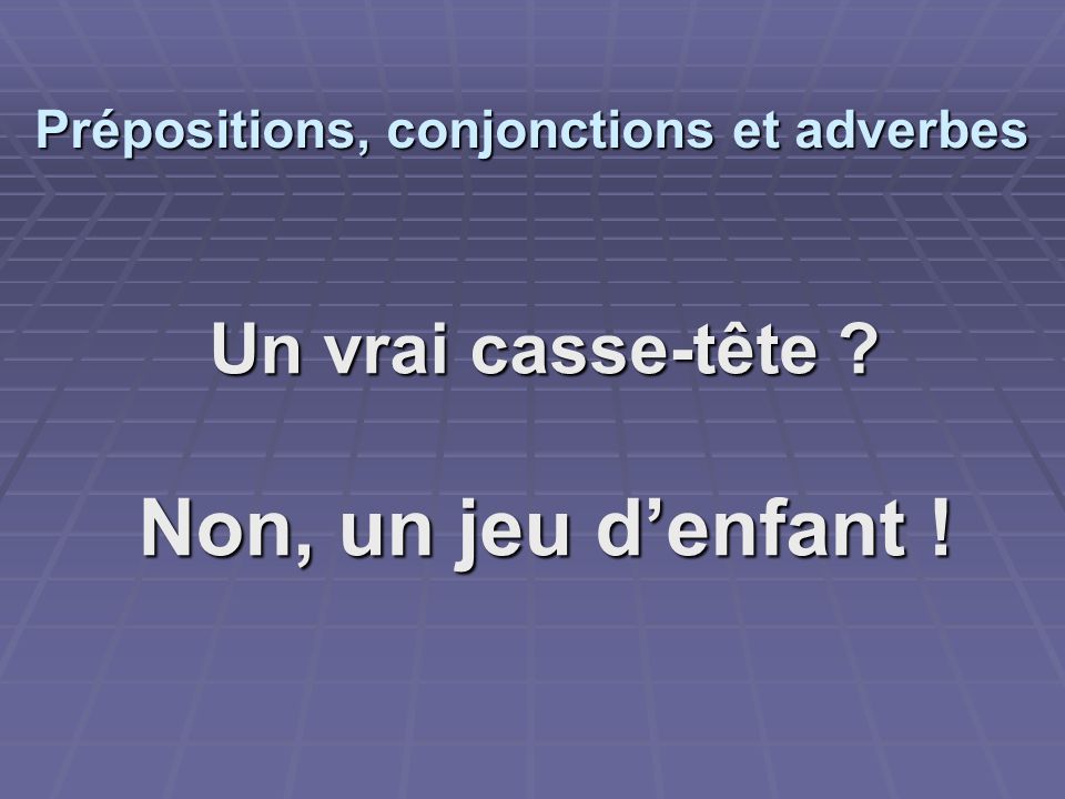 Prepositions Conjonctions Et Adverbes Comment S Y Retrouver Ppt Video Online Telecharger