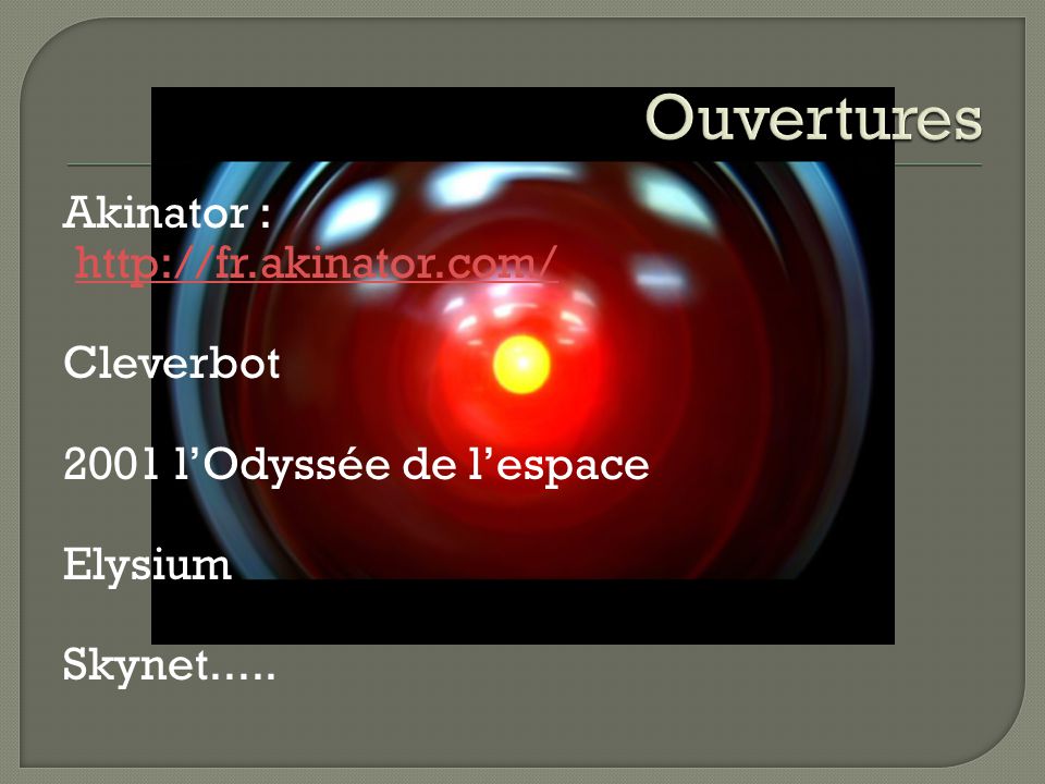 Ouvertures Akinator :   Cleverbot 2001 l’Odyssée de l’espace Elysium Skynet.....
