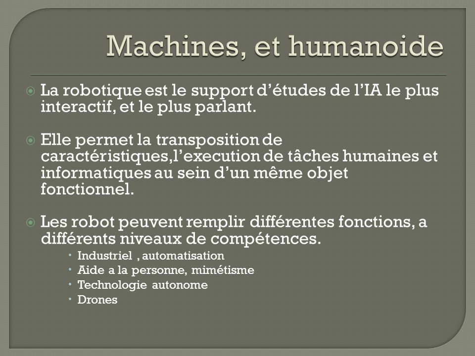 Machines, et humanoide La robotique est le support d’études de l’IA le plus interactif, et le plus parlant.