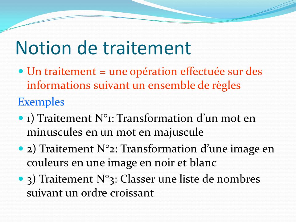 Notion de traitement Un traitement = une opération effectuée sur des informations suivant un ensemble de règles.