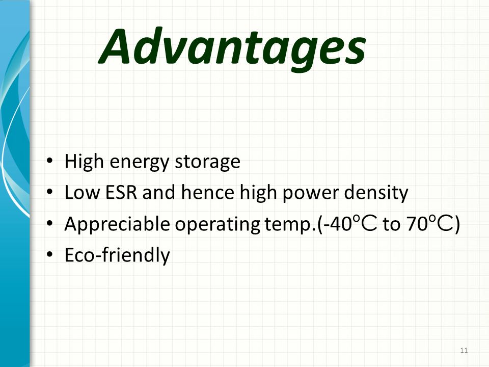 Advantages High energy storage Low ESR and hence high power density