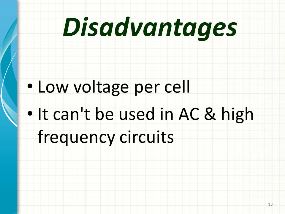 Disadvantages Low voltage per cell