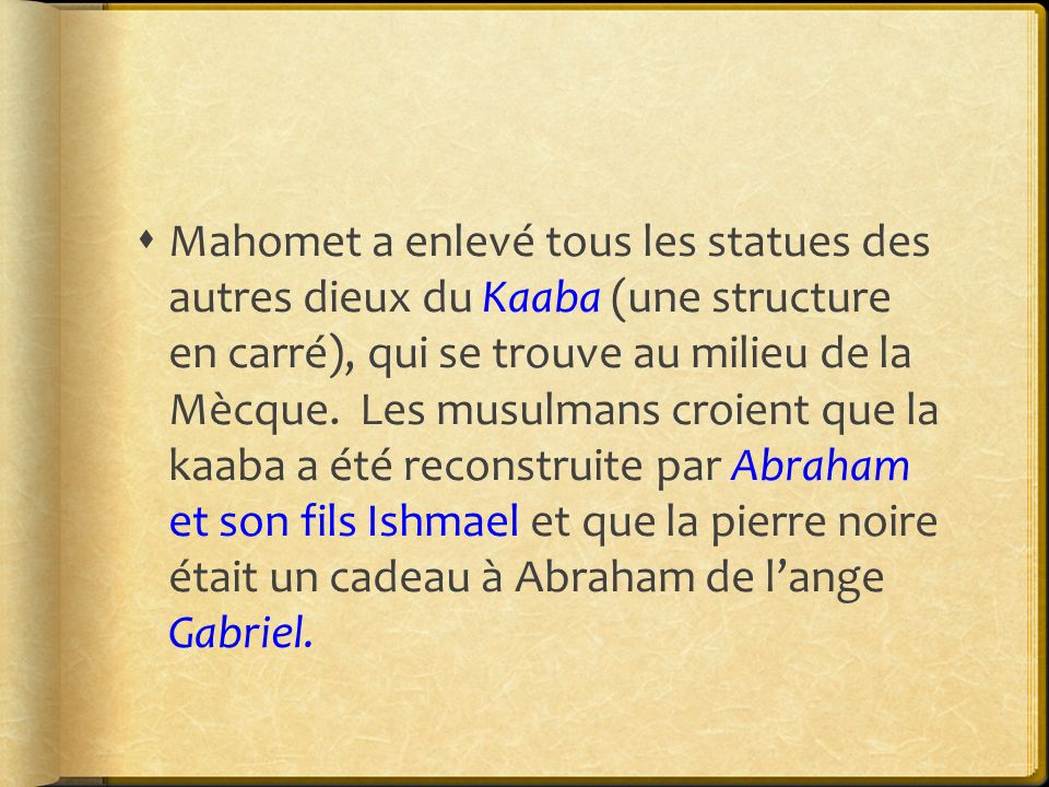 Mahomet a enlevé tous les statues des autres dieux du Kaaba (une structure en carré), qui se trouve au milieu de la Mècque.