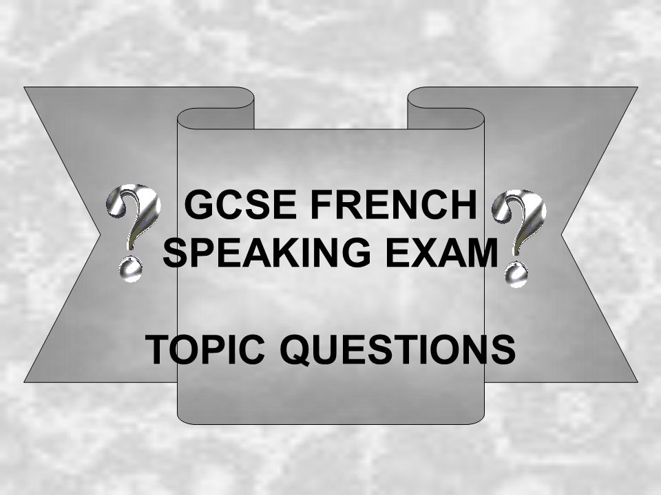 GCSE FRENCH SPEAKING EXAM TOPIC QUESTIONS