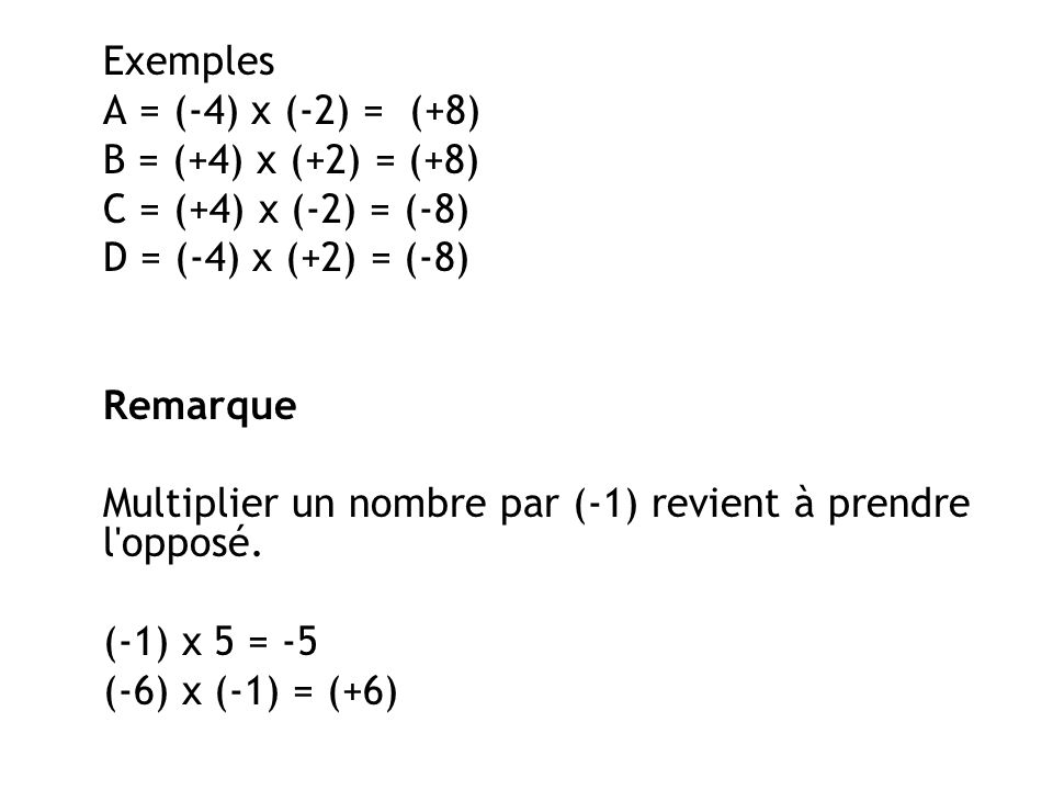 Exemples A = (-4) x (-2) = (+8) B = (+4) x (+2) = (+8) C = (+4) x (-2) = (-8) D = (-4) x (+2) = (-8)