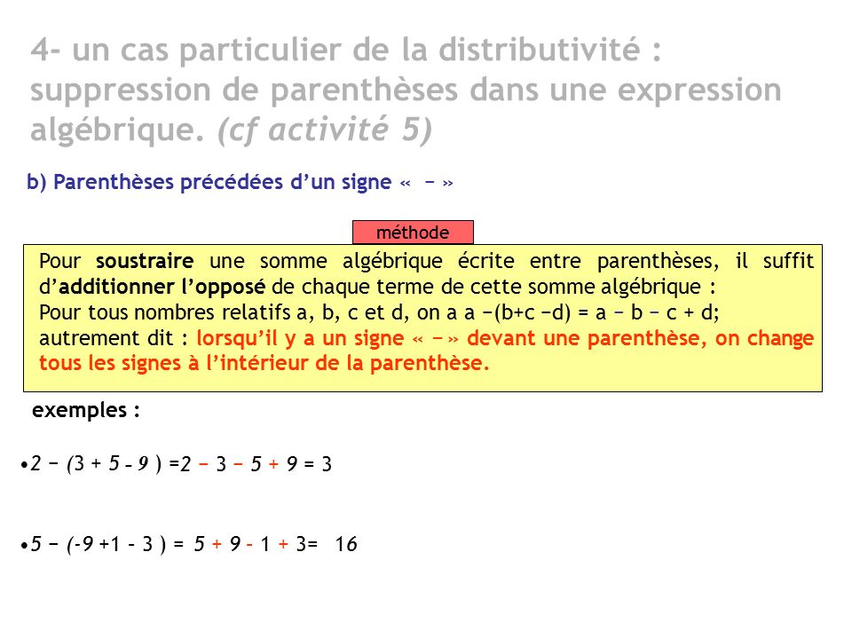 4- un cas particulier de la distributivité : suppression de parenthèses dans une expression algébrique. (cf activité 5)