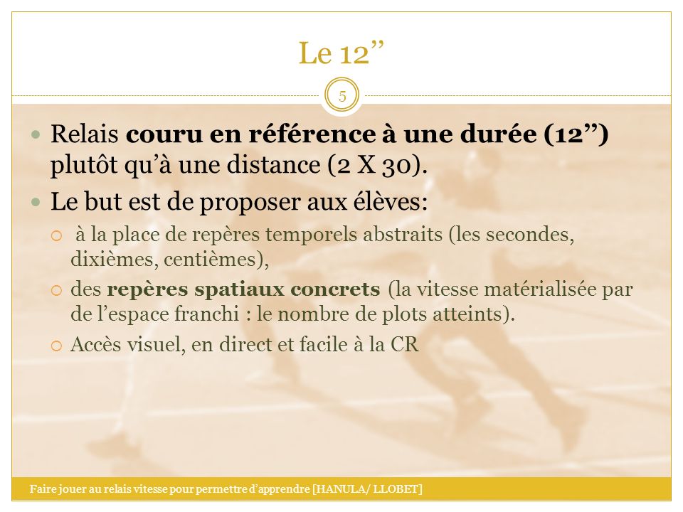 Le 12’’ Relais couru en référence à une durée (12’’) plutôt qu’à une distance (2 X 30). Le but est de proposer aux élèves: