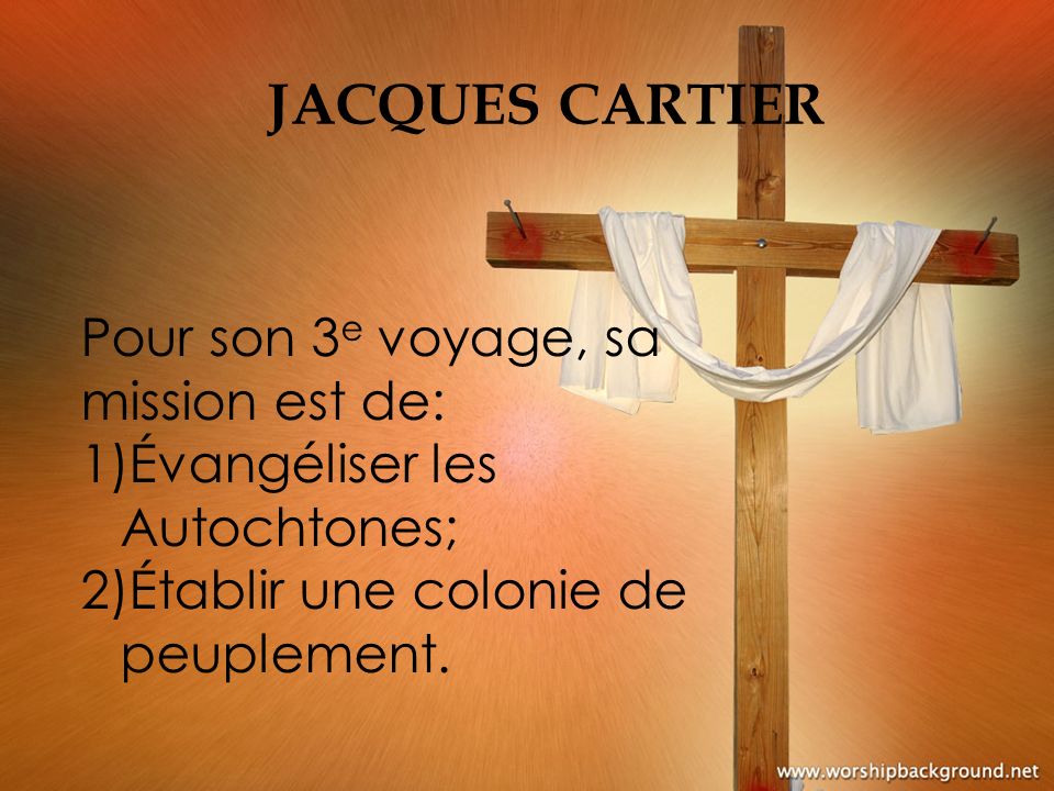 Jacques Cartier Pour son 3e voyage, sa mission est de: