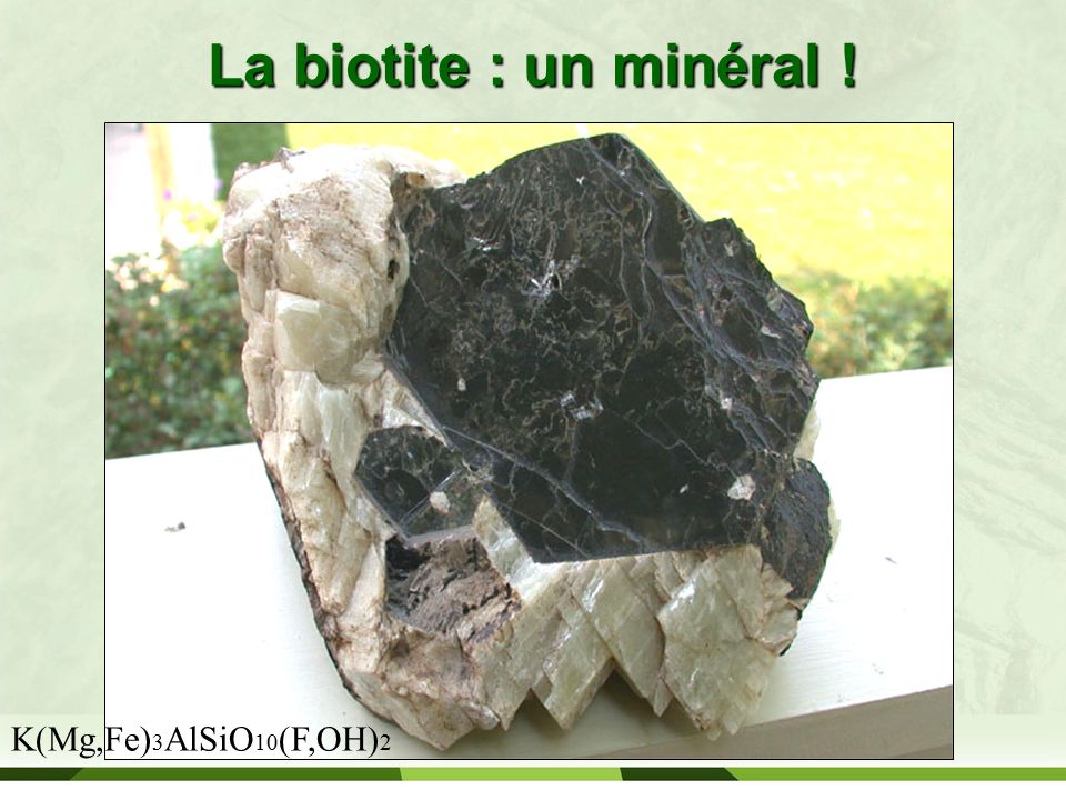 La biotite : un minéral ! K(Mg,Fe)3AlSiO10(F,OH)2