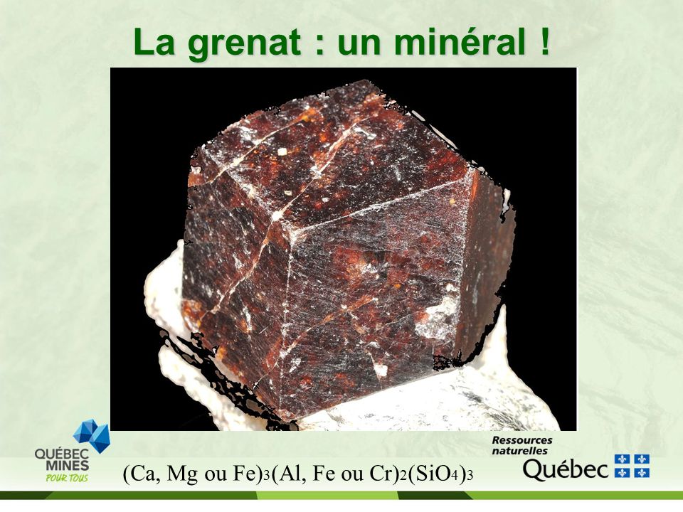La grenat : un minéral ! (Ca, Mg ou Fe)3(Al, Fe ou Cr)2(SiO4)3