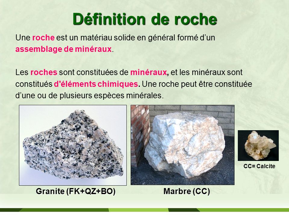 Définition de roche Une roche est un matériau solide en général formé d’un. assemblage de minéraux.