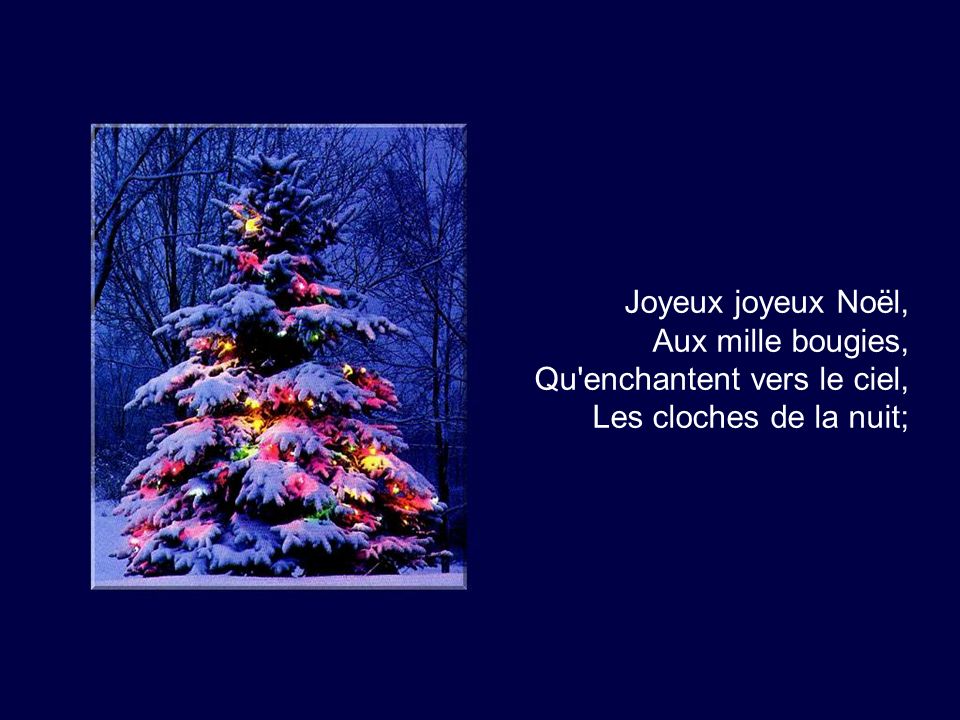 Joyeux joyeux Noël, Aux mille bougies, Qu enchantent vers le ciel, Les cloches de la nuit;
