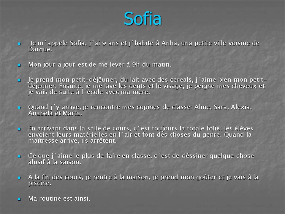 Sofia Je m´appele Sofia, j´ai 9 ans et j´habite à Anha, una petite ville voisine de Darque. Mon jour à jour est de me lever à 9h du matin.