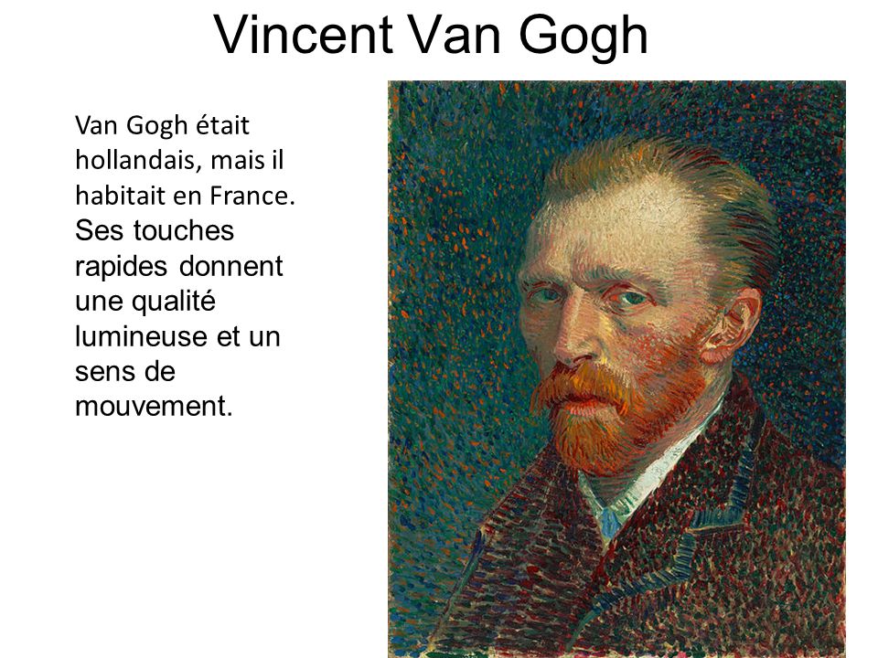 Vincent Van Gogh Van Gogh était hollandais, mais il habitait en France.