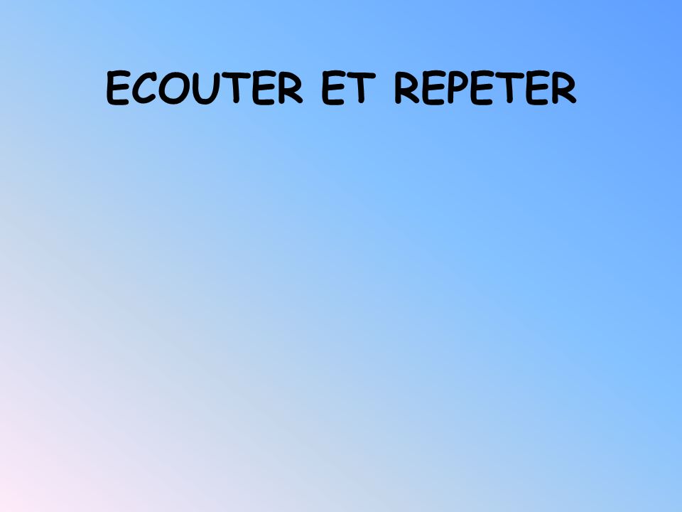 ECOUTER ET REPETER