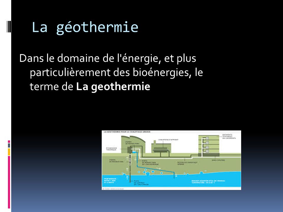 La géothermie Dans le domaine de l énergie, et plus particulièrement des bioénergies, le terme de La geothermie.