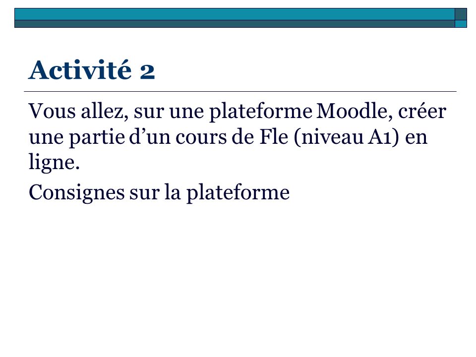 Activité 2 Vous allez, sur une plateforme Moodle, créer une partie d’un cours de Fle (niveau A1) en ligne.