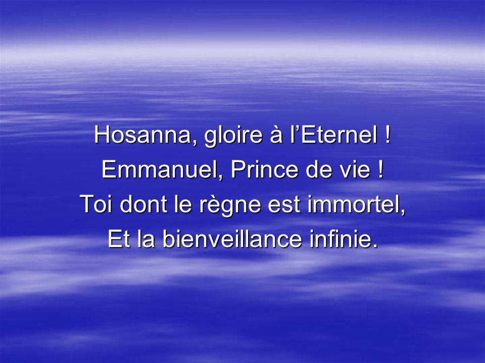 Hosanna, gloire à l’Eternel ! Emmanuel, Prince de vie !