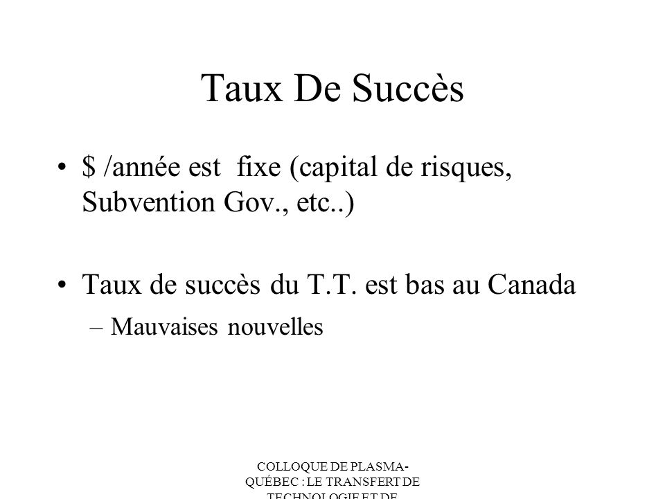 Taux De Succès $ /année est fixe (capital de risques, Subvention Gov., etc..) Taux de succès du T.T. est bas au Canada.