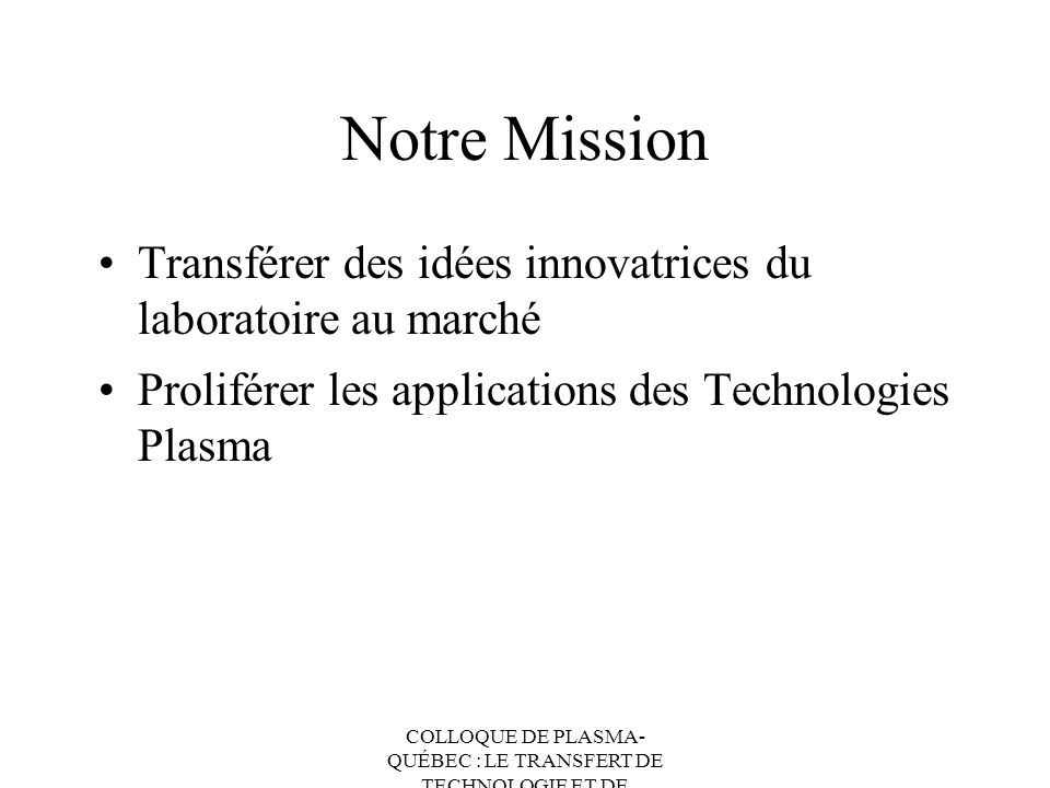 Notre Mission Transférer des idées innovatrices du laboratoire au marché. Proliférer les applications des Technologies Plasma.