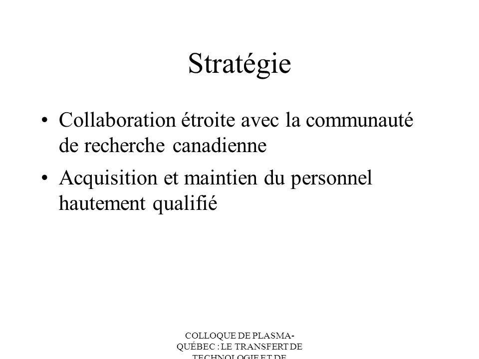 Stratégie Collaboration étroite avec la communauté de recherche canadienne. Acquisition et maintien du personnel hautement qualifié.