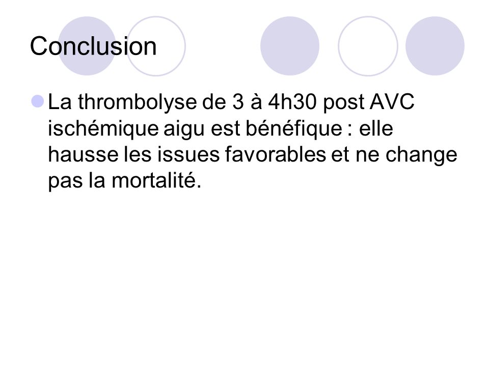 Conclusion La thrombolyse de 3 à 4h30 post AVC ischémique aigu est bénéfique : elle hausse les issues favorables et ne change pas la mortalité.