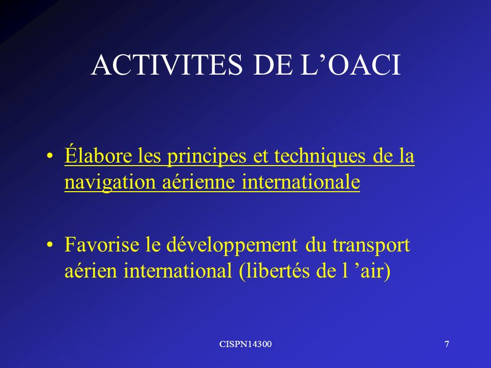 ACTIVITES DE L’OACI Élabore les principes et techniques de la navigation aérienne internationale.