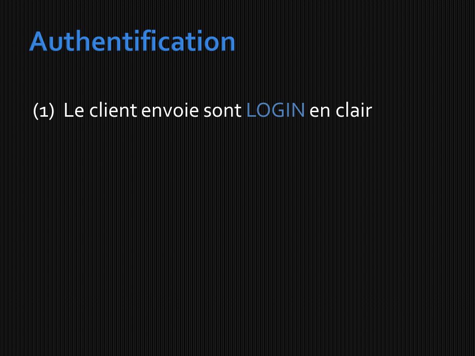 Authentification (1) Le client envoie sont LOGIN en clair