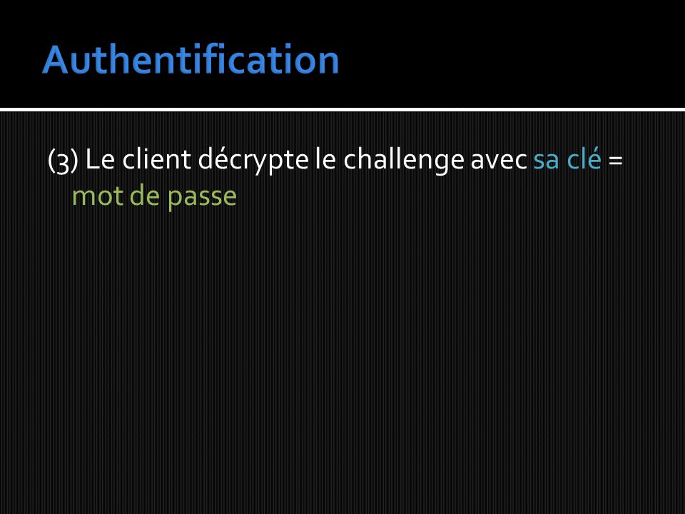 Authentification (3) Le client décrypte le challenge avec sa clé = mot de passe