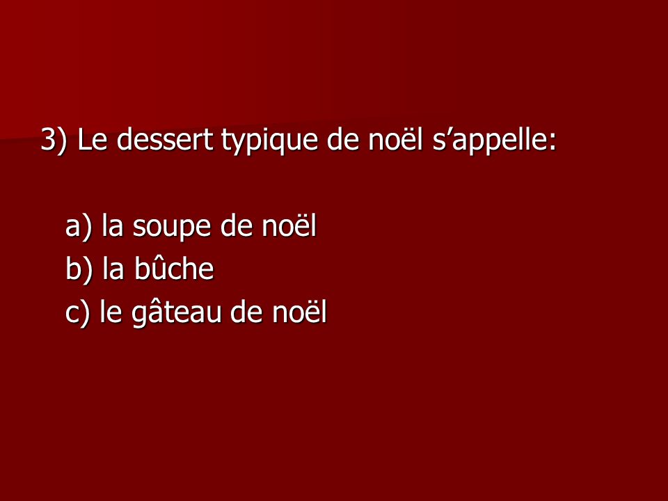 3) Le dessert typique de noël s’appelle: a) la soupe de noël