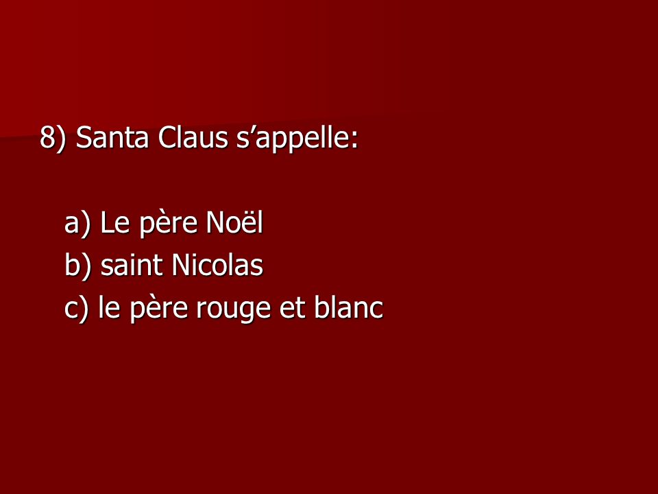 8) Santa Claus s’appelle: a) Le père Noël b) saint Nicolas