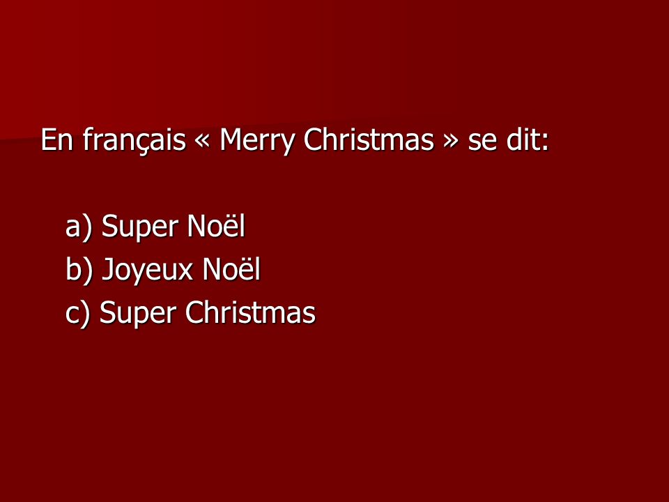 En français « Merry Christmas » se dit: a) Super Noël b) Joyeux Noël