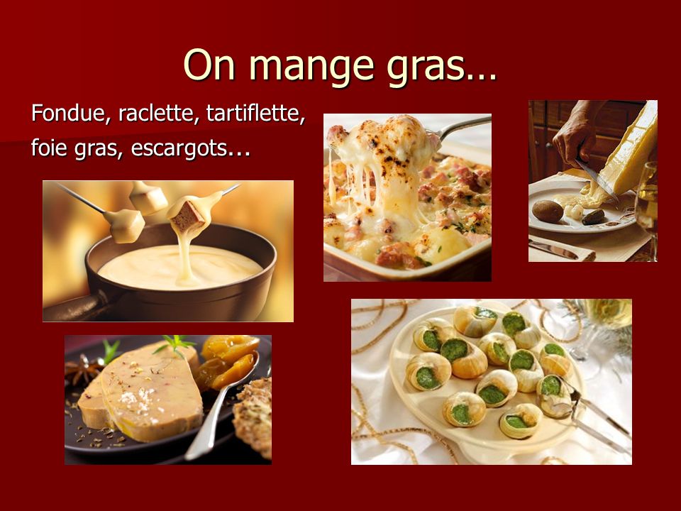 On mange gras… Fondue, raclette, tartiflette, foie gras, escargots…
