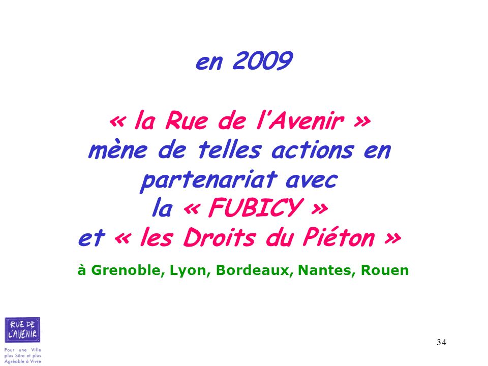 en 2009 « la Rue de l’Avenir » mène de telles actions en partenariat avec la « FUBICY » et « les Droits du Piéton » à Grenoble, Lyon, Bordeaux, Nantes, Rouen