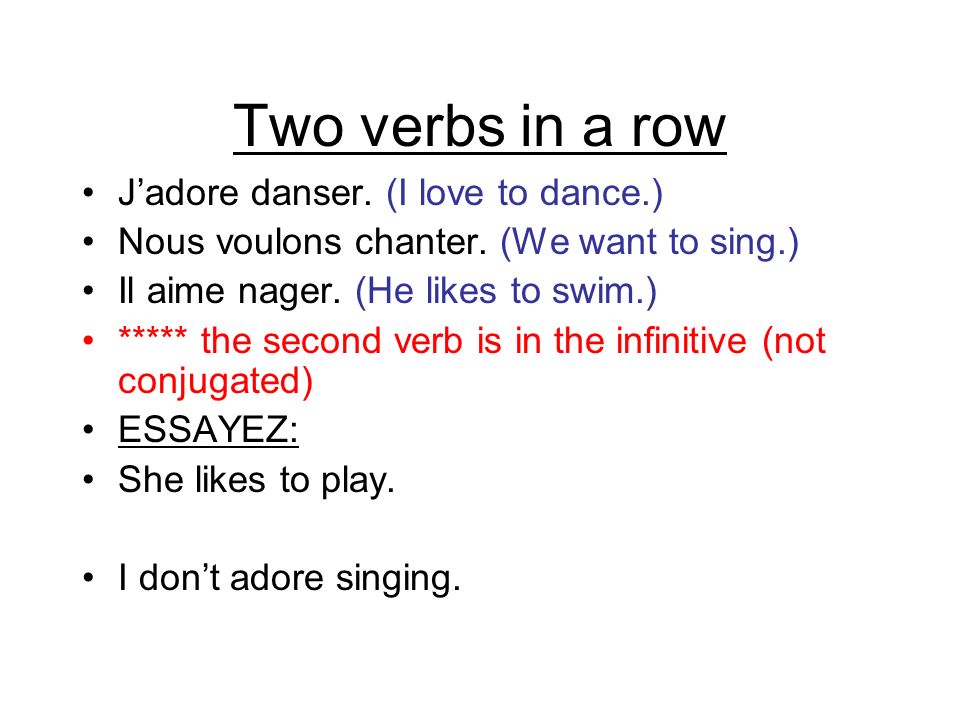 Two verbs in a row J’adore danser. (I love to dance.)